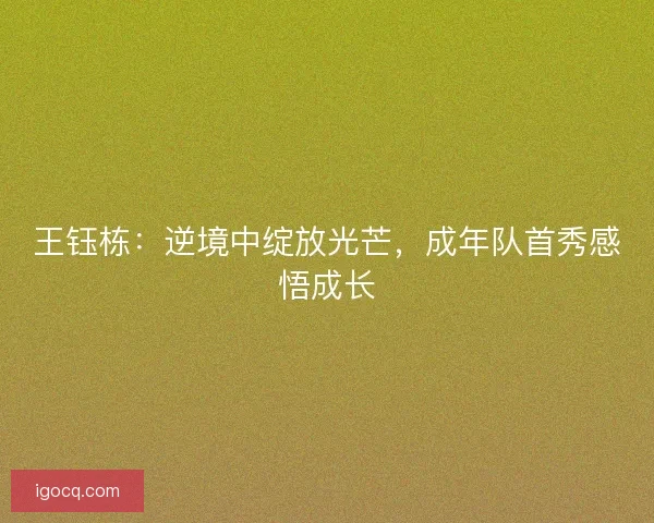 王钰栋：逆境中绽放光芒，成年队首秀感悟成长