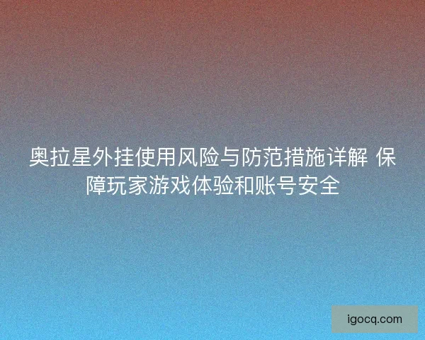 奥拉星外挂使用风险与防范措施详解 保障玩家游戏体验和账号安全